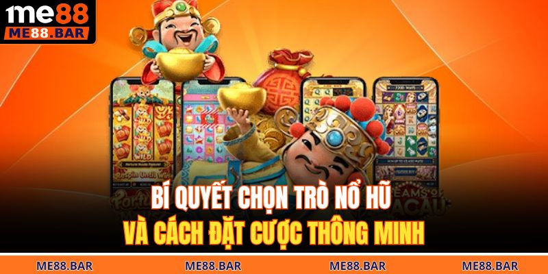 Bí quyết chọn trò nổ hũ và cách đặt cược thông minh