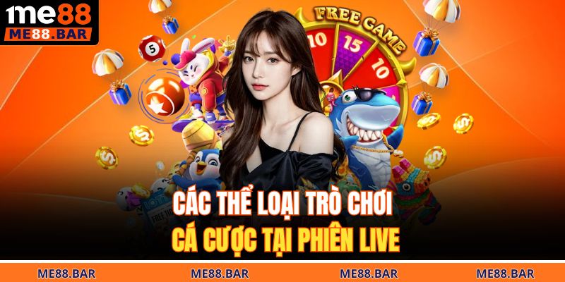 Các thể loại trò chơi cá cược tại phiên live