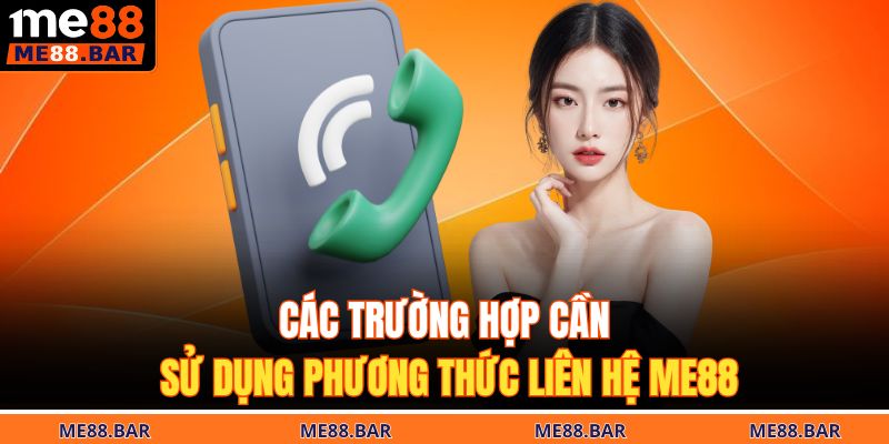 Các trường hợp cần sử dụng phương thức liên hệ ME88
