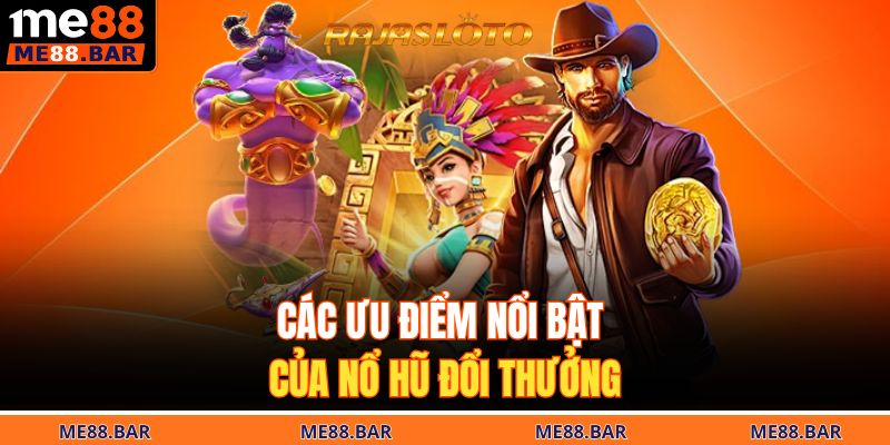 Các ưu điểm nổi bật của nổ hũ đổi thưởng