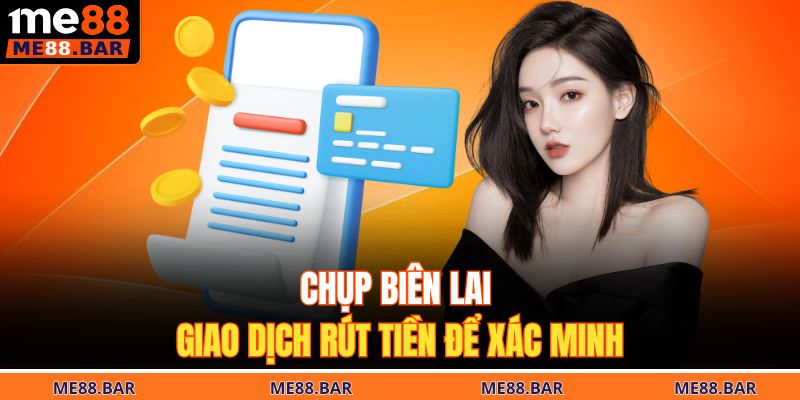 Chụp biên lai giao dịch rút tiền để xác minh