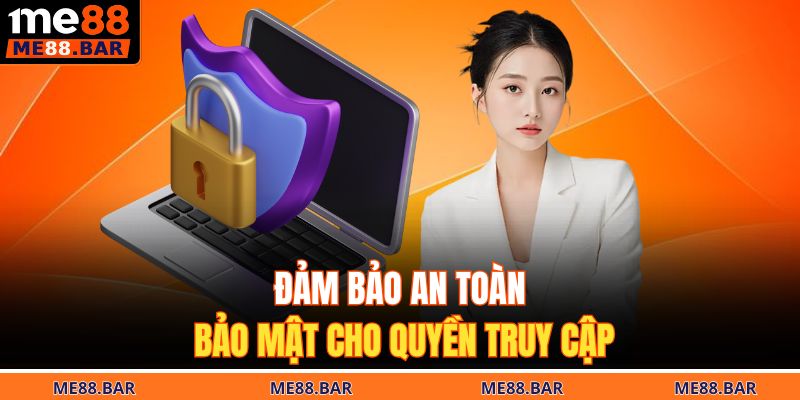 Chính Sách Bảo Mật ME88 3 Đảm bảo an toàn bảo mật cho quyền truy cập