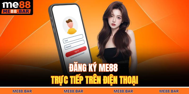 Đăng ký ME88 trực tiếp trên điện thoại