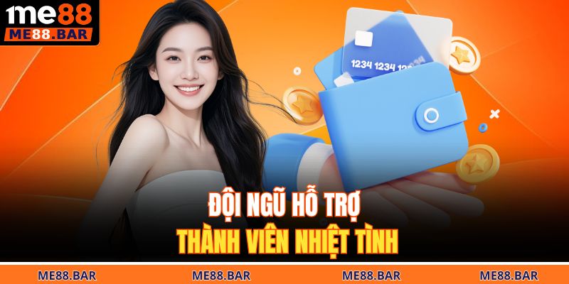 Đội ngũ hỗ trợ thành viên nhiệt tình