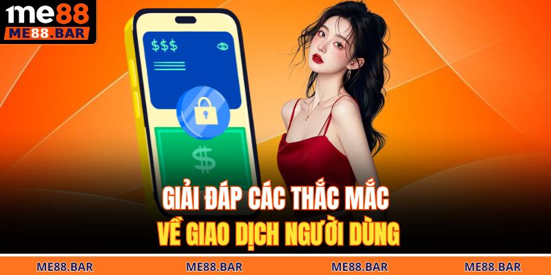 Giải đáp các thắc mắc về giao dịch người dùng