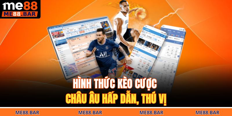 Hình thức kèo cược châu Âu hấp dẫn, thú vị