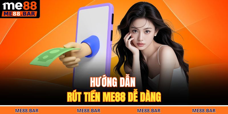 Hướng dẫn rút tiền ME88 dễ dàng