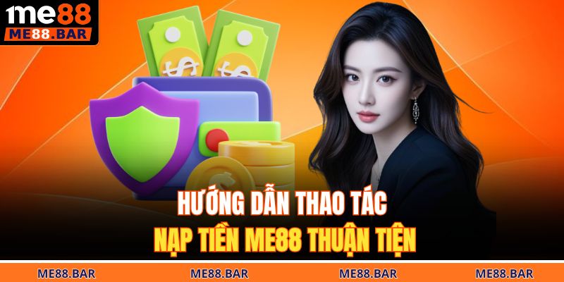 Hướng dẫn thao tác nạp tiền ME88 thuận tiện
