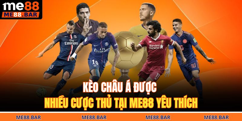 Kèo châu Á được nhiều cược thủ tại Me88 yêu thích