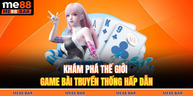 Khám phá thế giới game bài truyền thống hấp dẫn