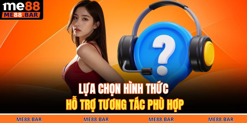 Lựa chọn hình thức hỗ trợ tương tác phù hợp 
