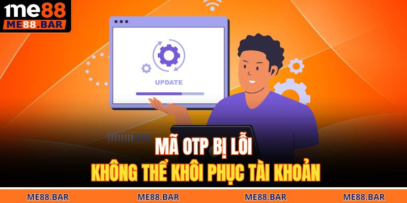 Mã OTP bị lỗi không thể khôi phục tài khoản