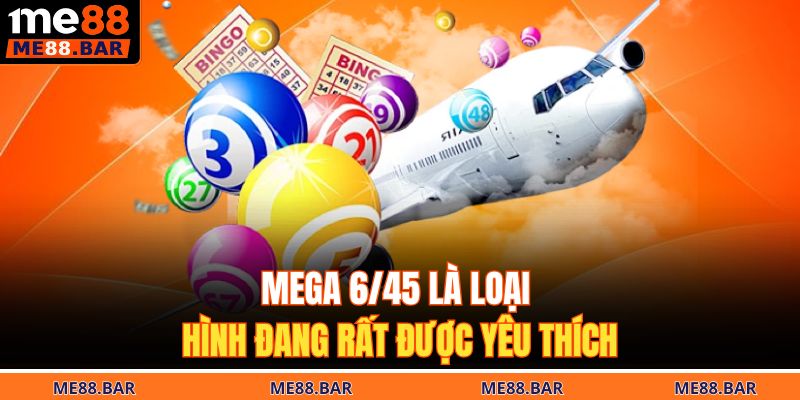 Mega 6/45 là loại hình đang rất được yêu thích