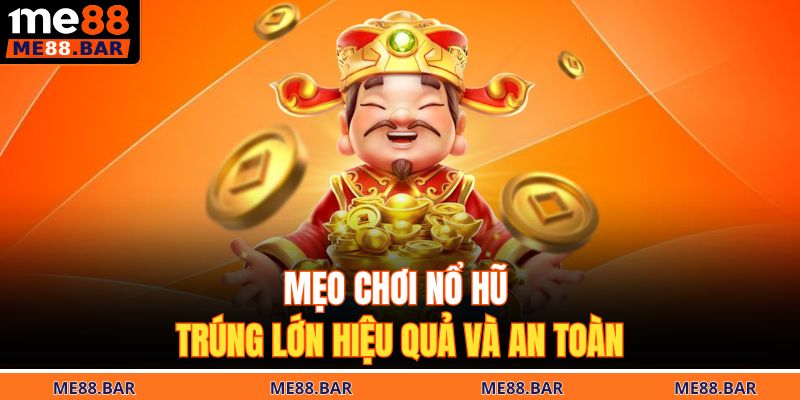Mẹo chơi nổ hũ trúng lớn hiệu quả và an toàn