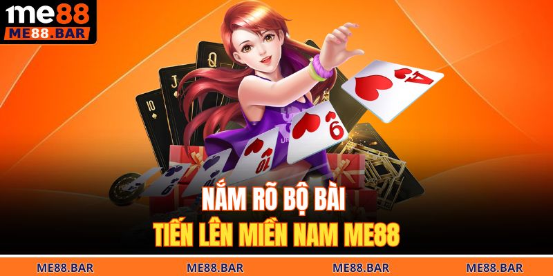 Nắm rõ bộ bài tiến lên miền nam ME88