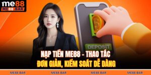 Nạp Tiền ME88 - Thao Tác Đơn Giản, Kiểm Soát Dễ Dàng 1 Nạp tiền ME88