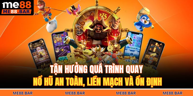 Tận hưởng quá trình quay nổ hũ an toàn, liền mạch và ổn định