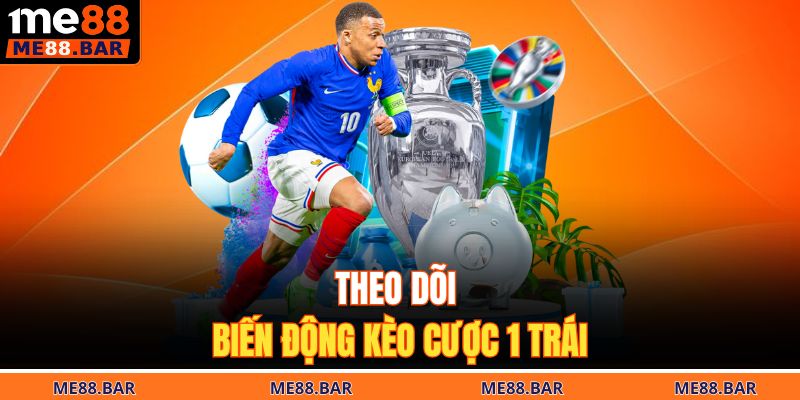 Theo dõi biến động kèo cược 1 trái