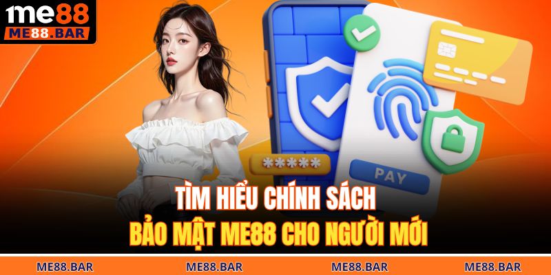 Chính Sách Bảo Mật ME88 1 Tìm hiểu chính sách bảo mật ME88 cho người mới
