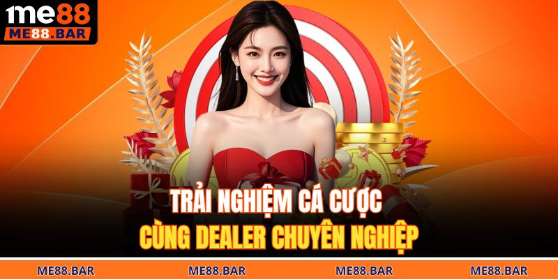 Trải nghiệm cá cược cùng dealer chuyên nghiệp