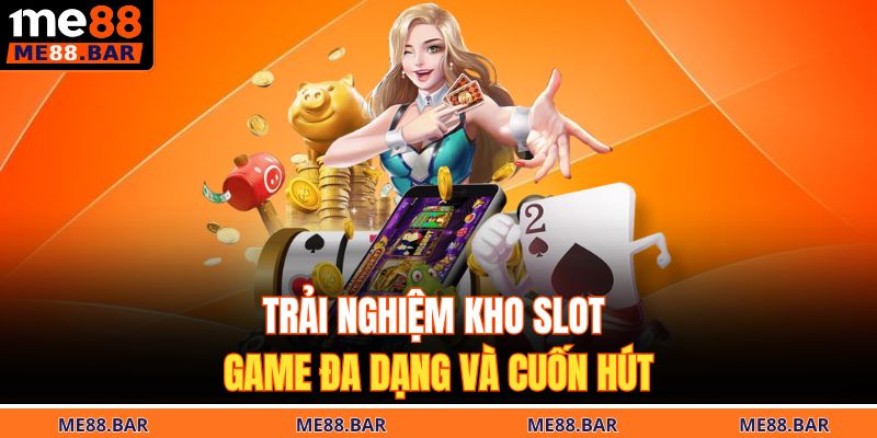 Trải nghiệm kho slot game đa dạng và cuốn hút