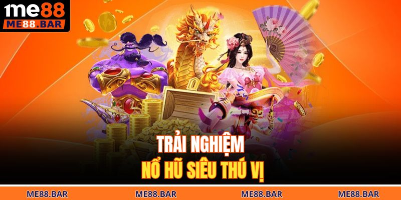 Trải nghiệm nổ hũ siêu thú vị