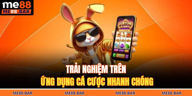 Trải nghiệm trên ứng dụng cá cược nhanh chóng